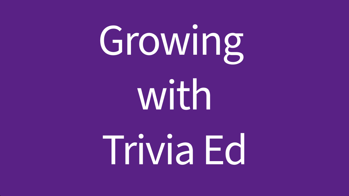 growing with trivia ed