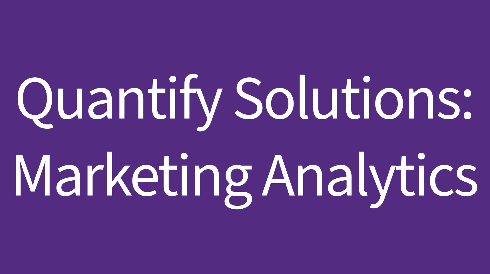 Quantify Solutions: Marketing Analytics